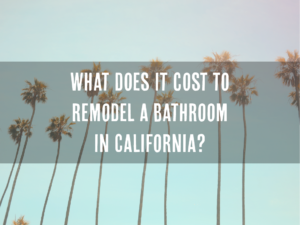 How Much Does it Cost to Remodel a Bathroom in California?